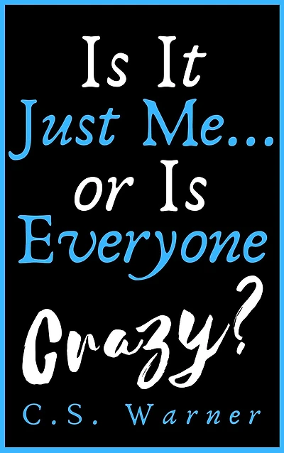 Is It Just Me... Or Is Everyone Crazy?