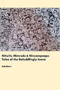 Nitwits, Nimrods and Nincompoops: Tales of the Befuddlingly Inane