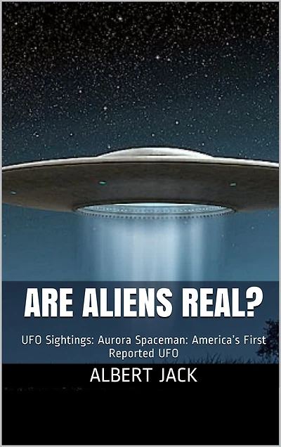 Are Aliens Real? UFO Sightings: Aurora Spaceman: America's First Reported UFO
