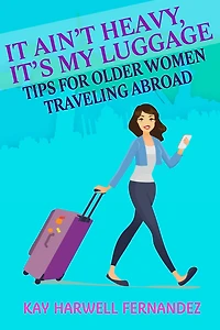 It Ain't Heavy, It's My Luggage: Tips for Older Women Traveling Abroad
