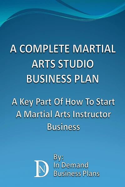 A Complete Martial Arts Studio Business Plan: A Key Part Of How To Start A Martial Arts Instructor Business
