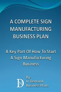 A Complete Sign Manufacturing Business Plan: A Key Part Of How To Start A Sign Making Business