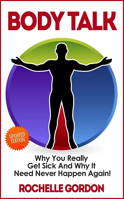 Body Talk - Why You Really Get Sick and Why It Need Never Happen Again