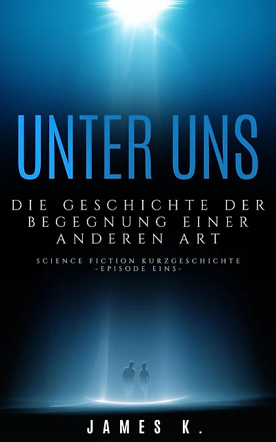 Unter Uns - Die Geschichte Der Begegnung Einer Anderen Art (Science Fiction Kurzgeschichten, #1)