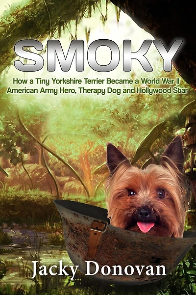 Smoky: How a Tiny Yorkshire Terrier Became a World War II American Army Hero, Therapy Dog and Hollywood Star (Animal Heroes)