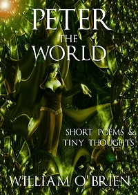 Peter - The World: Short Poems & Tiny Thoughts (Peter: A Darkened Fairytale, #3)
