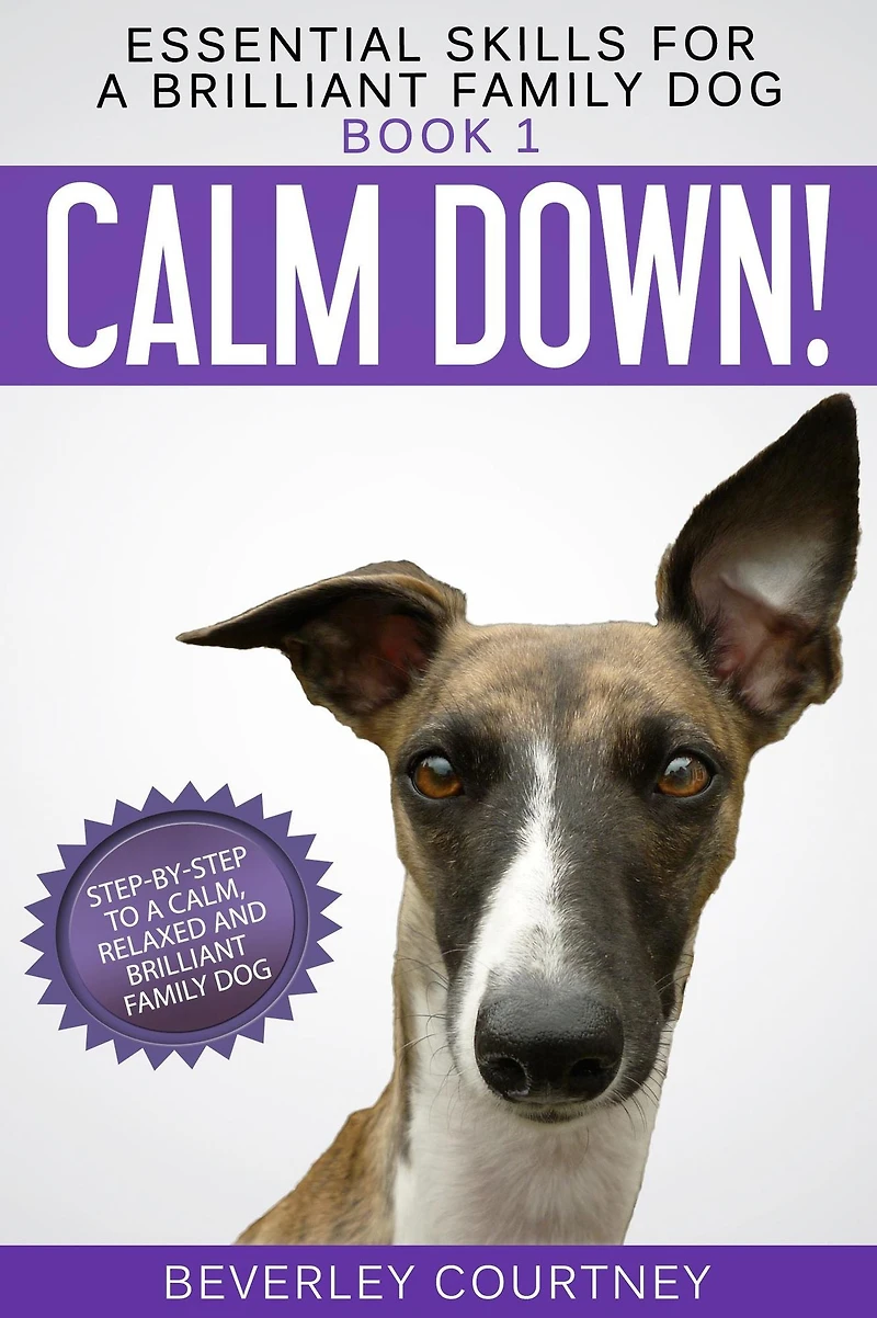 Calm Down!: Step-by-Step to a Calm, Relaxed, and Brilliant Family Dog (Essential Skills for Series #1)