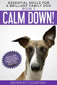 Calm Down!: Step-by-Step to a Calm, Relaxed, and Brilliant Family Dog (Essential Skills for Series #1)