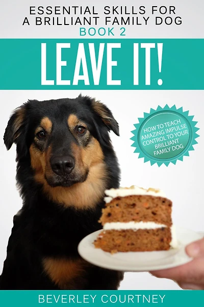 Leave It!: How to Teach Amazing Impulse Control Your Brilliant Family Dog (Essential Skills for a Series #2)