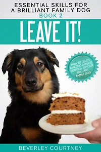 Leave It!: How to Teach Amazing Impulse Control Your Brilliant Family Dog (Essential Skills for a Series #2)