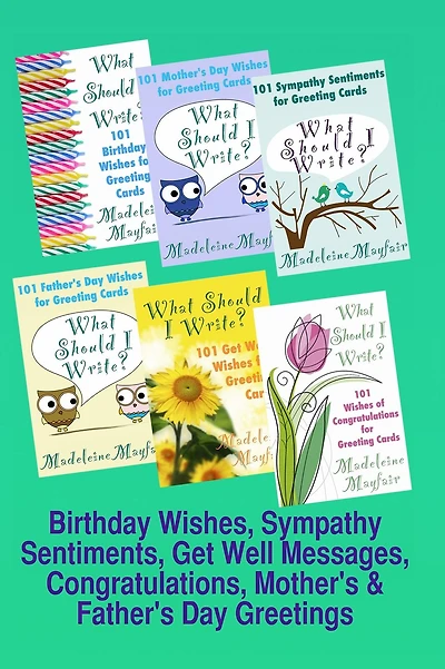 Birthday Wishes, Sympathy Sentiments, Get Well Messages, Congratulations, Mother's and Father's Day Greetings (What Should I Write On This Card?)