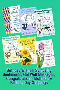 Birthday Wishes, Sympathy Sentiments, Get Well Messages, Congratulations, Mother's and Father's Day Greetings (What Should I Write On This Card?)
