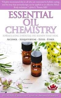 Essential Oil Chemistry - Formulating Essential Oil Blends that Heal - Alcohol - Sesquiterpene - Ester - Ether (Healing with Essential Oil)