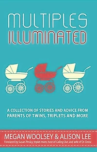 Multiples Illuminated: A Collection of Stories and Advice From Parents Twins, Triplets More
