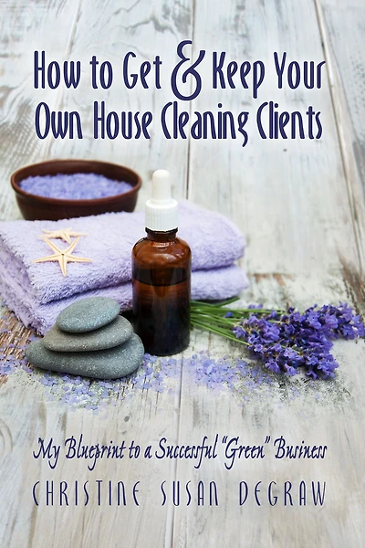 How to Get & Keep Your Own House Cleaning Clients: My Blueprint to a Successful "Green" Business