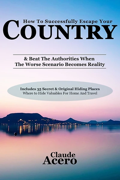 How To Successfully Escape Your Country & Beat The Authorities When The Worse Scenario Becomes Reality