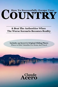 How To Successfully Escape Your Country & Beat The Authorities When The Worse Scenario Becomes Reality