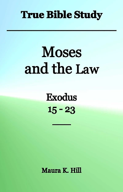 True Bible Study - Moses and the Law Exodus 15-23