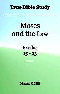 True Bible Study - Moses and the Law Exodus 15-23