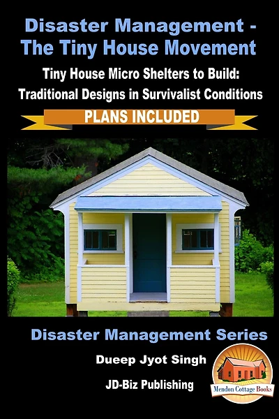 Disaster Management: The Tiny House Movement - Tiny House Micro Shelters to Build: Traditional Designs in Survivalist Conditions - PLANS INCLUDED