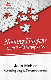 Nothing Happens Until The Meeting Is Set: Connecting People, Business, & Products