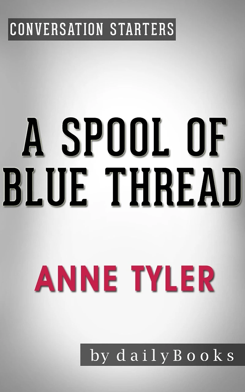 A Spool of Blue Thread: A Novel by Anne Tyler Conversation Starters (Daily Books)