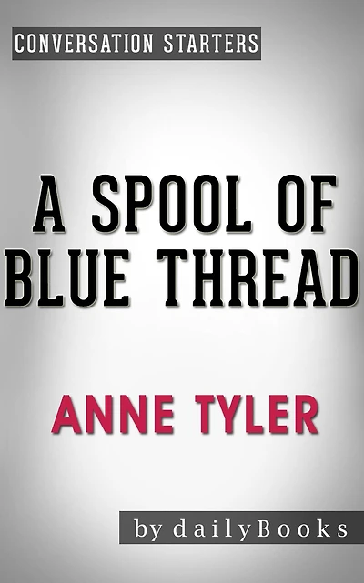 A Spool of Blue Thread: A Novel by Anne Tyler Conversation Starters (Daily Books)