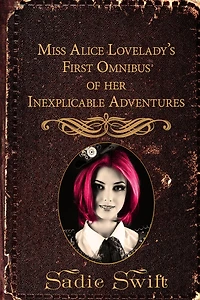 Miss Alice Lovelady's First Omnibus of her Inexplicable Adventures (The Inexplicable Adventures of Miss Alice Lovelady)