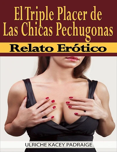 El Triple Placer de las Chicas Pechugonas: Relato Erótico