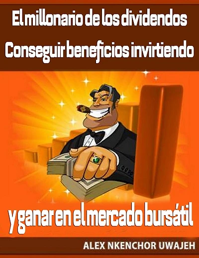 El millonario de los dividendos. Conseguir beneficios invirtiendo y ganar en el mercado bursátil
