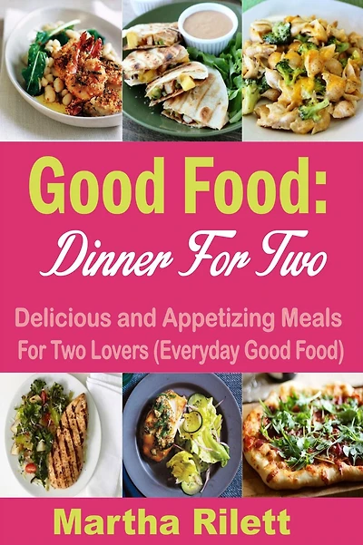 Good Food: Dinner for Two: Delicious and Appetizing Meals for Two Lovers (Everyday Good Food)