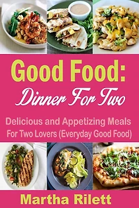 Good Food: Dinner for Two: Delicious and Appetizing Meals for Two Lovers (Everyday Good Food)