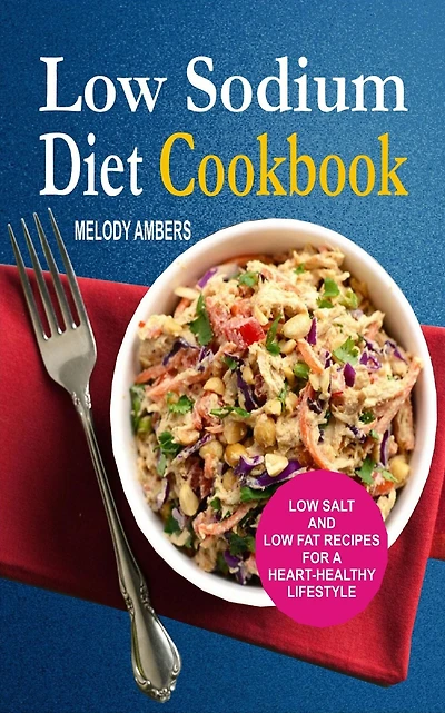 Low Sodium Diet Cookbook: Salt And Fat Recipes For A Heart-Healthy Lifestyle