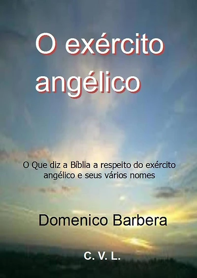 O exército angélico : O Que diz a Bíblia a respeito do exército angélico e seus vários nomes