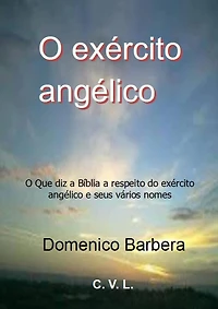 O exército angélico : O Que diz a Bíblia a respeito do exército angélico e seus vários nomes