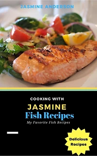 Cooking with Jasmine; Fish Recipes (Cooking With Series, #3)