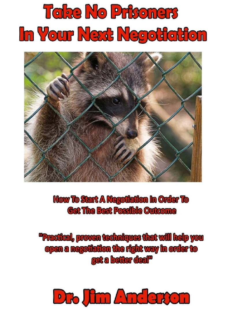 Take No Prisoners Your Next Negotiation: How to Start a Negotiation Order Get the Best Possible Outcome