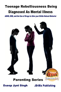 Teenage Rebelliousness Being Diagnosed As Mental Illness: ADHD, ODD, and the Use of Drugs to Alter your Child's Natural Behavior