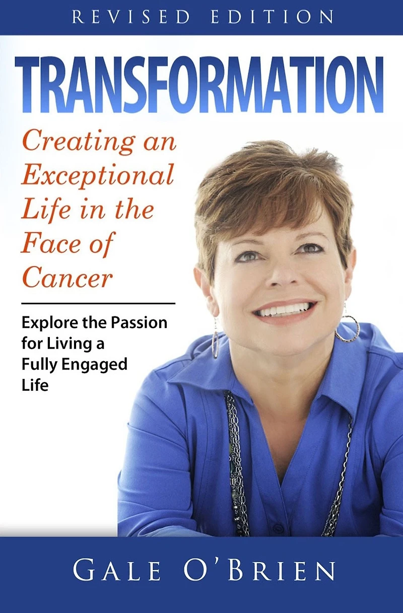 Transformation: Creating an Exceptional Life in the Face of Cancer