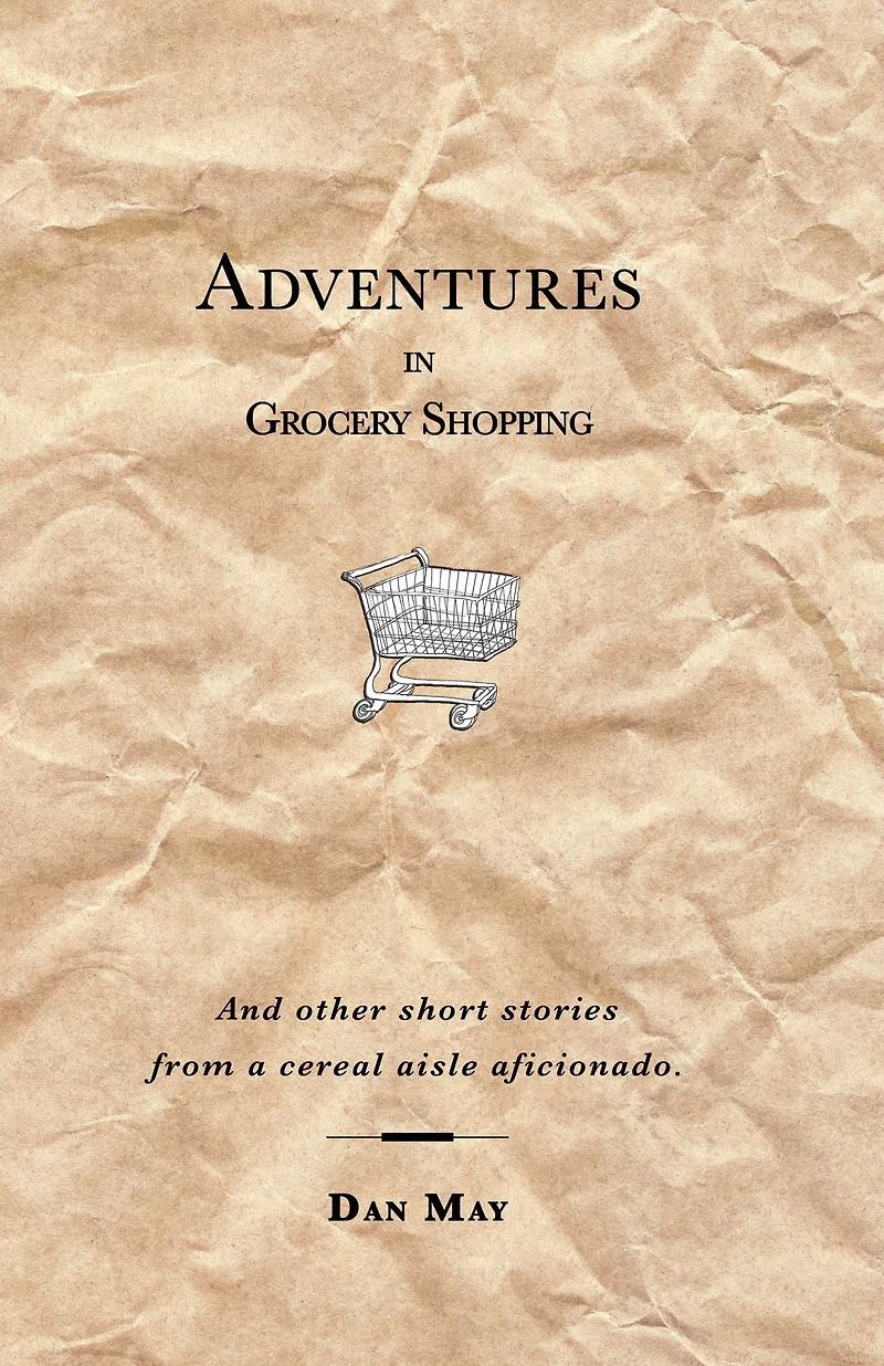 Adventures Grocery Shopping: And other short stories from a cereal aisle aficionado.