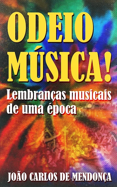 Odeio Música!: Lembranças Musicais de Uma Época