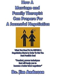 How A Marriage and Family Therapist Can Prepare For Successful Negotiation: What You Need To Do BEFORE Negotiation Starts Order Get The Best Possible Outcome