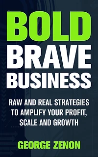 Bold Brave Business: Raw and Real Strategies to Amplify Your Profit, Scale and Growth