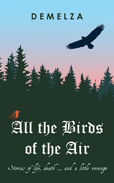 All the Birds of the Air: Stories of Life, Death ... And a Little Revenge