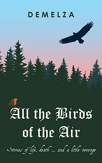 All the Birds of the Air: Stories of Life, Death ... And a Little Revenge