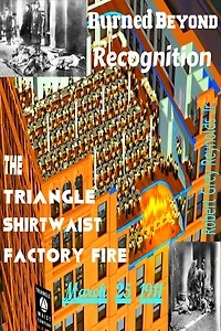 Burned Beyond Recognition The Triangle Shirtwaist Factory Fire March 25, 1911