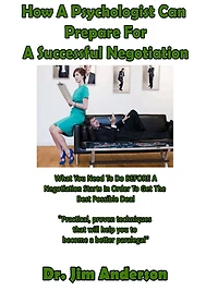 How a Psychologist Can Prepare for Successful Negotiation: What You Need to Do BEFORE Negotiation Starts Order Get the Best Possible Outcome