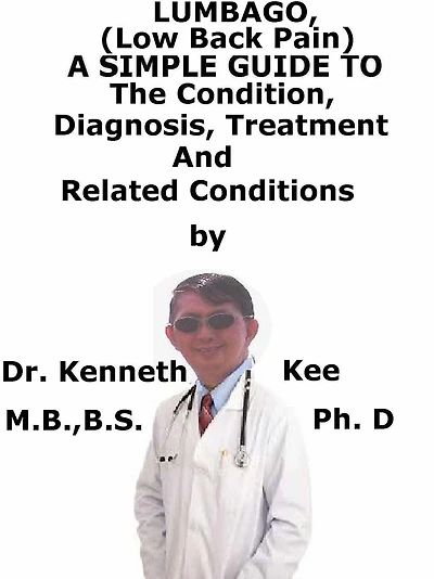Lumbago (Low Back Pain), A Simple Guide To The Condition, Diagnosis, Treatment And Related Conditions