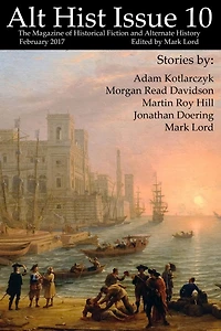 Alt Hist Issue 10: The magazine of Historical Fiction and Alternate History
