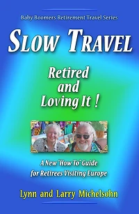 Slow Travel: Retired and Loving It! A New "How to" Guide for Retirees Visiting Europe